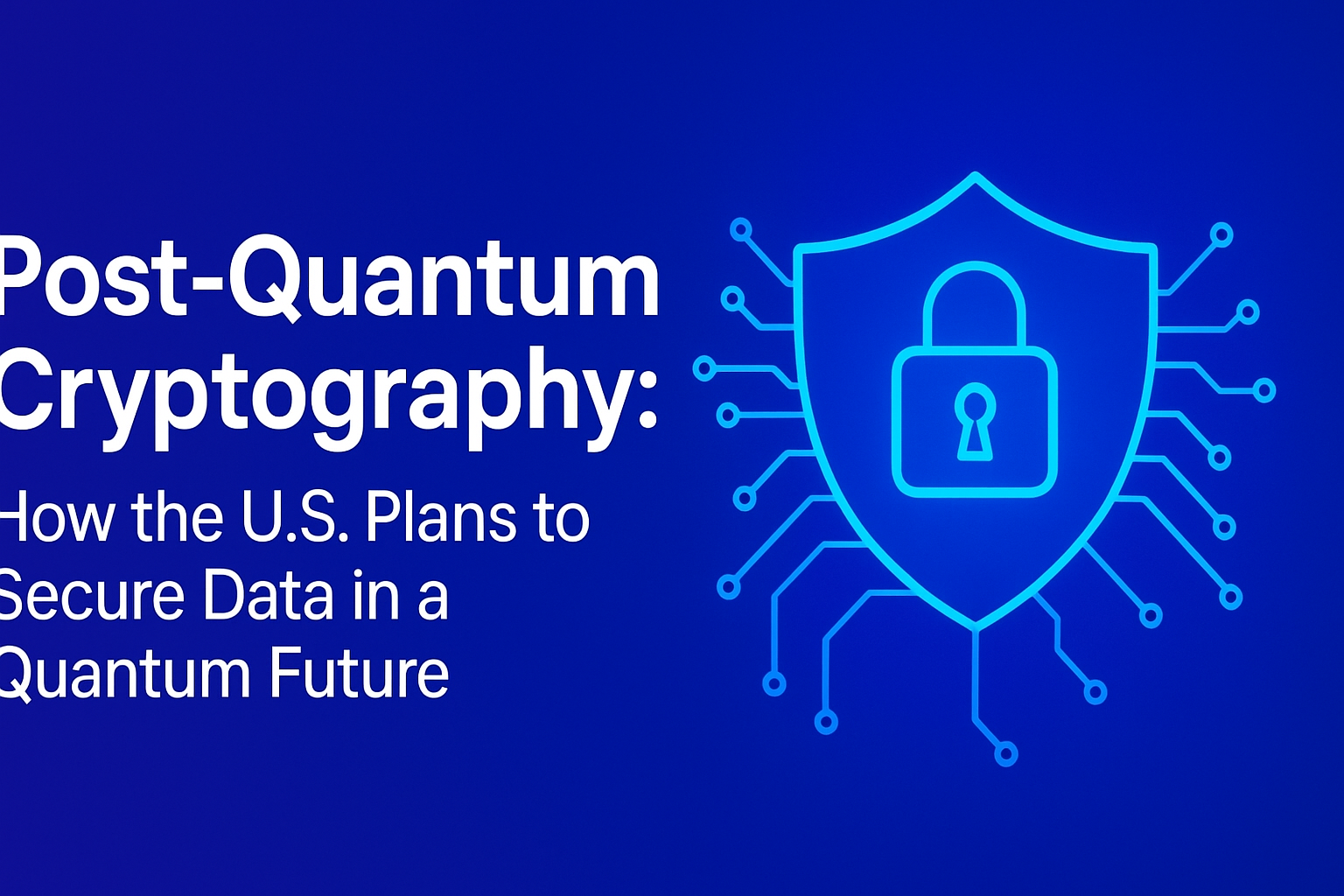Post-Quantum Cryptography: How the U.S. Plans to Secure Data in a Quantum Future